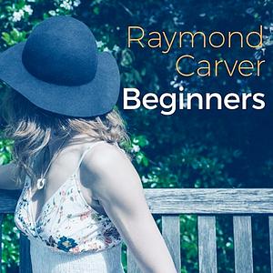 Beginners by Raymond Carver