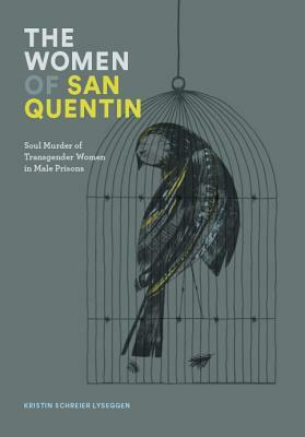 The Women of San Quentin: Soul Murder of Transgender Women in Male Prisons by Kristin Schreier Lyseggen