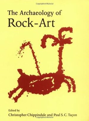 The Archaeology of Rock-Art by Christopher Chippindale, Paul S.C. Taçon