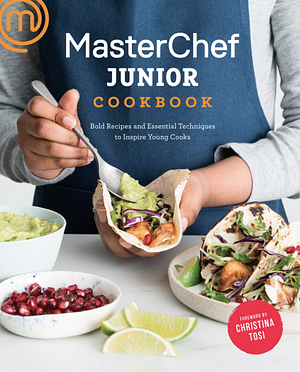 Masterchef Junior Cookbook: Bold Recipes and Essential Techniques to Inspire Young Cooks by Masterchef Junior