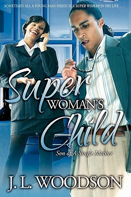 Superwoman's Child: Son of a Single Mother by J. L. Woodson