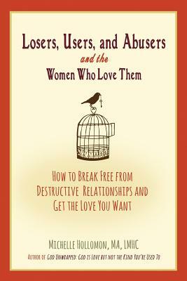 Losers, Users, and Abusers and the Women Who Love Them: How to Break Free from Destructive Relationships and Get the Love You Want by Michelle Hollomon
