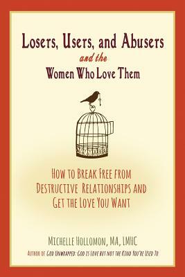 Losers, Users, and Abusers and the Women Who Love Them: How to Break Free from Destructive Relationships and Get the Love You Want by Michelle Hollomon