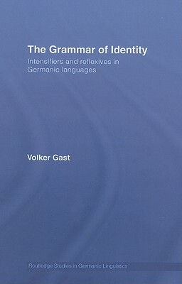 The Grammar of Identity: Intensifiers and Reflexives in Germanic Languages by Volker Gast