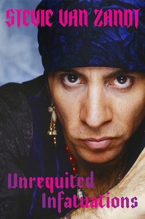 Unrequited Infatuations: A Memoir by Stevie Van Zandt