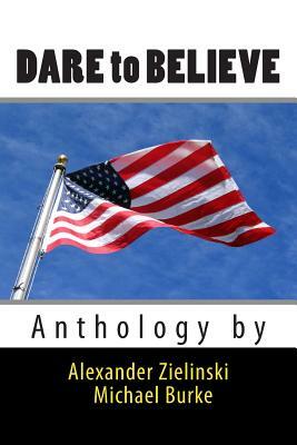 Dare to Believe: Anthology by by Michael Burke, Alexander Zielinski