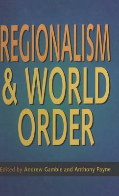 Regionalism and World Order by Anthony Payne, Andrew Gamble