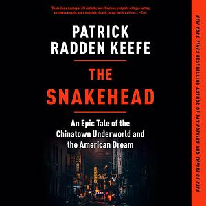 The Snakehead: An Epic Tale of the Chinatown Underworld and the American Dream by Patrick Radden Keefe