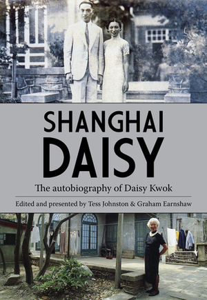 Shanghai Daisy: The Autobiography of Daisy Kwok by Graham Earnshaw, Tess Johnston, Daisy Kwok
