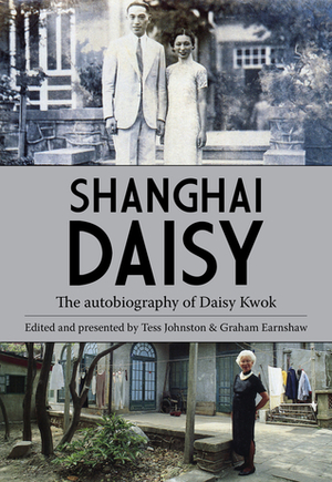 Shanghai Daisy: The Autobiography of Daisy Kwok by Graham Earnshaw, Daisy Kwok, Tess Johnston