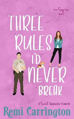 Three Rules I'd Never Break by Remi Carrington