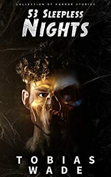 53 Sleepless Nights: 50+ Monsters, Murders, Demons, and Ghosts. Short Horror Stories and Legends. by Tobias Wade