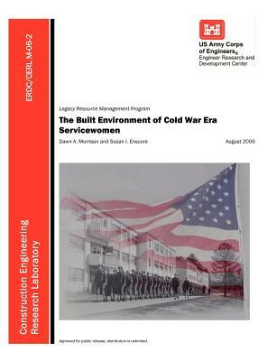 The Built Environment of Cold War Era Servicewomen (Erdc/Cerl M-06-2) by U. S. Army Corps of Engineers, Dawn A. Morrison, Susan I. Enscore