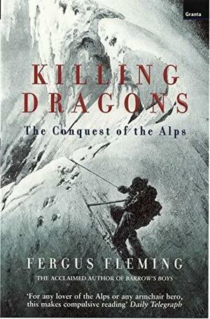 Killing Dragons: The Conquest of the Alps by Fergus Fleming