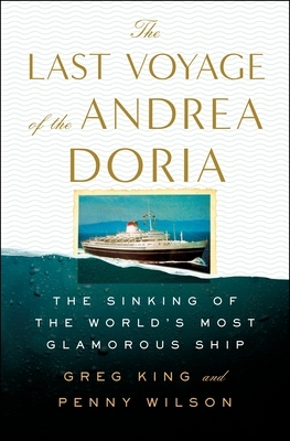 The Last Voyage of the Andrea Doria: The Sinking of the World's Most Glamorous Ship by Greg King, Penny Wilson