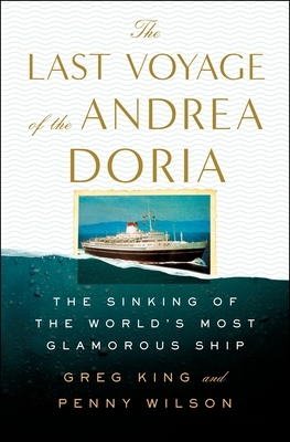 The Last Voyage of the Andrea Doria: The Sinking of the World's Most Glamorous Ship by Penny Wilson, Greg King