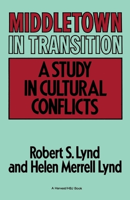 Middletown in Transition: A Study in Cultural Conflicts by Helen Merrell Lynd, Robert S. Lynd