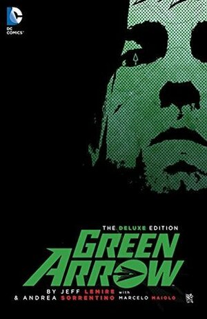 Green Arrow By Jeff Lemire & Andrea Sorrentino Deluxe Edition by Jeff Lemire, Andrea Sorrentino
