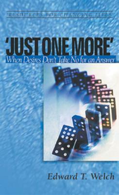 Just One More: When Desires Don't Take No for an Answer by Edward T. Welch