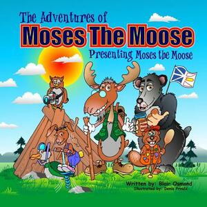 The Adventures of Moses the Moose: Presenting Moses the Moose by Blair Osmond