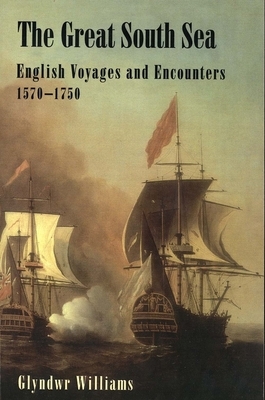 The Great South Sea: English Voyages and Encounters, 1570-1750 by Glyn Williams