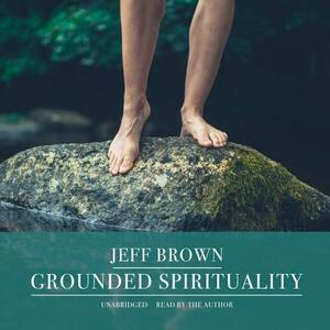 Grounded Spirituality by Jeff Brown