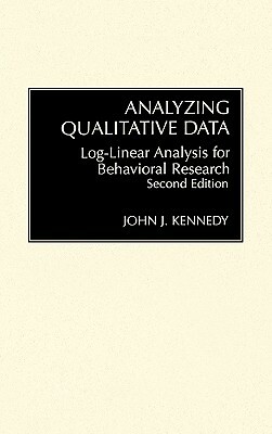 Analyzing Qualitative Data: Log-Linear Analysis for Behavioral Research, 2nd Edition by John Kennedy