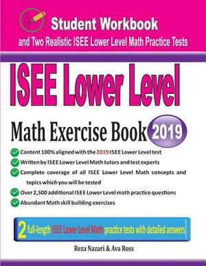 ISEE Lower Level Math Exercise Book: Student Workbook and Two Realistic ISEE Lower Level Math Tests by Ava Ross, Reza Nazari