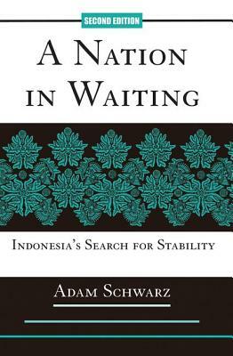 A Nation in Waiting: Indonesia's Search for Stability by Adam Schwarz