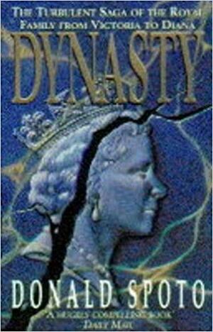 Dynasty: The Turbulent Saga Of The Royal Family From Victoria To Diana by Donald Spoto