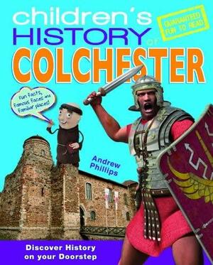 Children's History of Colchester by Andrew Phillips