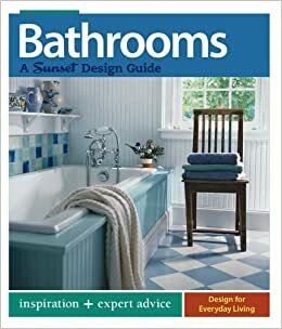 Bathrooms: A Sunset Design Guide: Inspiration + Expert Advice by Sunset Magazines &amp; Books
