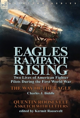 Eagles Rampant Rising: Two Lives of American Fighter Pilots During the First World War-The Way of the Eagle by Charles J. Biddle & Quentin Ro by Charles J. Biddle, Quentin Roosevelt