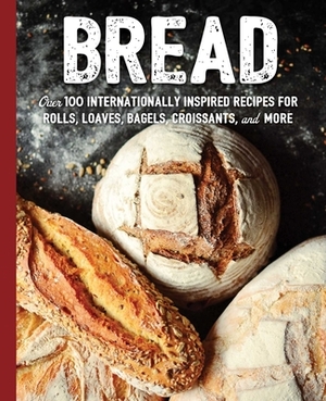 Bread: Over 100 Internationally Inspired Recipes for Rolls, Loves, Bagels, Croissants, and More by Cider Mill Press