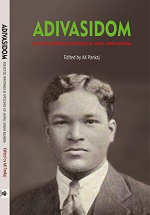 ADIVASIDOM : Selected writings & speeches of Jaipal Singh Munda by Jaipal Singh Munda, Ashwini Kumar Pankaj