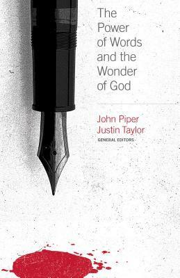 The Power of Words and the Wonder of God by John Piper, Justin Taylor, Mark Driscoll, Paul David Tripp, Bob Kauflin, Sinclair B. Ferguson, Daniel Taylor