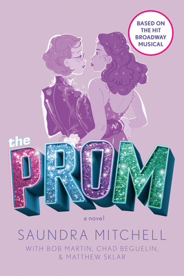 The Prom: A Novel Based on the Hit Broadway Musical by Bob Martin, Saundra Mitchell, Chad Beguelin