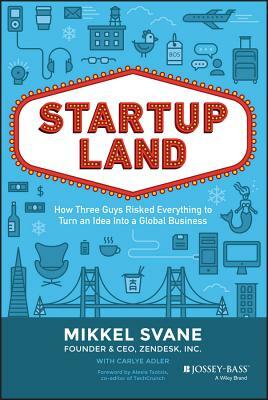 Startupland: How Three Guys Risked Everything to Turn an Idea Into a Global Business by Mikkel Svane