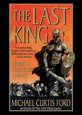 The Last King: Rome's Greatest Enemy by Michael Curtis Ford