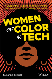 Women of Color in Tech: A Blueprint for Inspiring and Mentoring the Next Generation of Technology Innovators by Susanne Tedrick