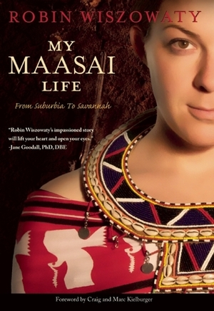 My Maasai Life: From Suburbia to Savannah by Robin Wiszowaty