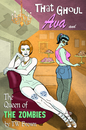 That Ghoul Ava & The Queen of the Zombies by T.W. Brown