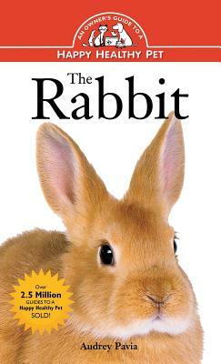 The Rabbit: An Owner's Guide to a Happy Healthy Pet by Audrey Pavia