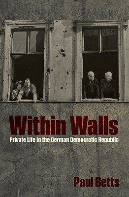 Within Walls: Private Life in the German Democratic Republic by Paul Betts