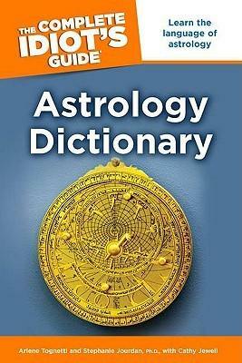The Complete Idiot's Guide Astrology Dictionary by Stephanie Jourdan, Cathy Jewell, Arlene Tognetti