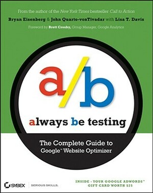 Always Be Testing: The Complete Guide to Google Website Optimizer by Bryan Eisenberg, John Quarto-vonTivadar