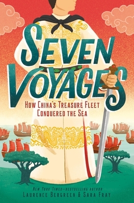 Seven Voyages: How China's Treasure Fleet Conquered the Sea by Sara Fray, Laurence Bergreen