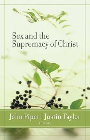 Sex and the Supremacy of Christ by John Piper, Justin Taylor