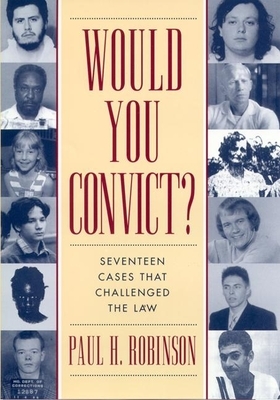 Would You Convict?: Seventeen Cases That Challenged the Law by Paul H. Robinson