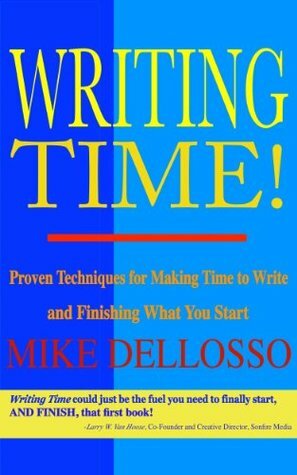 Writing Time: Proven Techniques for Making Time to Write and Finishing What You Start by Mike Dellosso